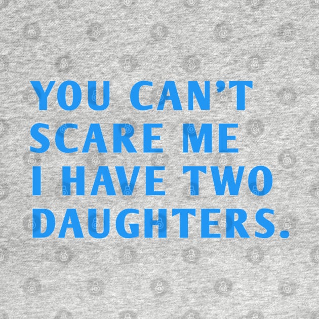 you can't scare me i have two daughters by BlackMeme94